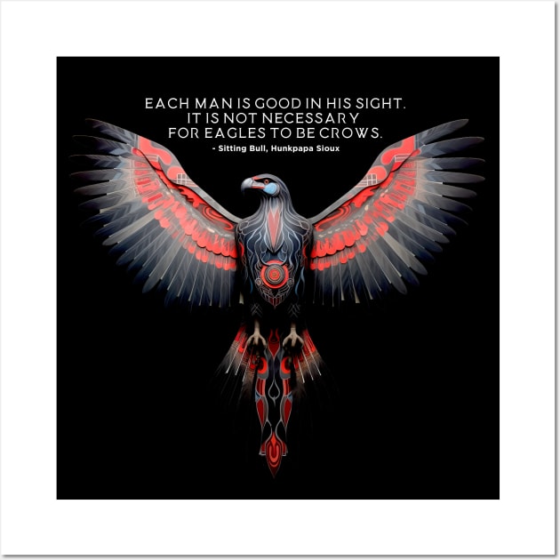 National Native American Heritage Month: "Each man is good in His sight. It is not necessary for eagles to be crows" - Chief Sitting Bull (Hunkesni), Hunkpapa Sioux on a Dark Background Wall Art by Puff Sumo